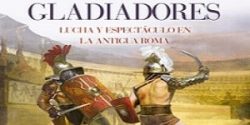 Gladiadores. Luchas y espectáculo en la antigua Roma