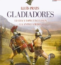 Gladiadores. Luchas y espectáculo en la antigua Roma