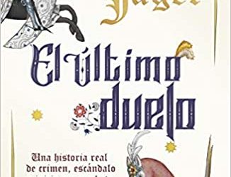 El &uacute;ltimo duelo. Una historia real de crimen, escandalo y juicio por combate en la Francia medieval