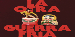 La otra guerra Fría. Cómo el capitalismo y el comunismo convirtieron la cultura en un campo de batalla, de Ramón González Férriz