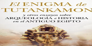Libro El enigma de Tutankamón y otros ensayos sobre arqueología e historia en el antiguo Egipto, Carmen Sabalete