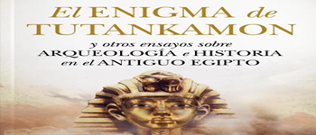 Libro El enigma de Tutankamón y otros ensayos sobre arqueología e historia en el antiguo Egipto, Carmen Sabalete